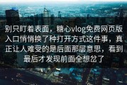 别只盯着表面，糖心vlog免费网页版入口悄悄换了种打开方式这件事，真正让人难受的是后面那层意思，看到最后才发现前面全想岔了