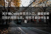 关于糖心vlog新官方入口，最容易被忽视的那层信息，恰恰才最值得反复看