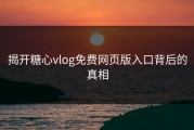 揭开糖心vlog免费网页版入口背后的真相