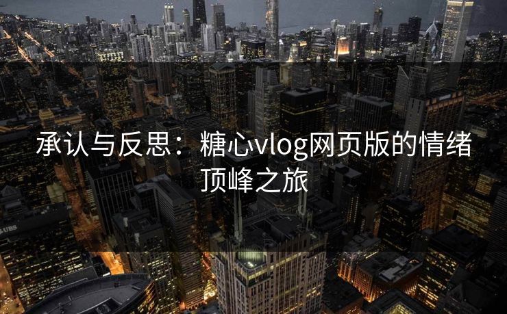 承认与反思：糖心vlog网页版的情绪顶峰之旅